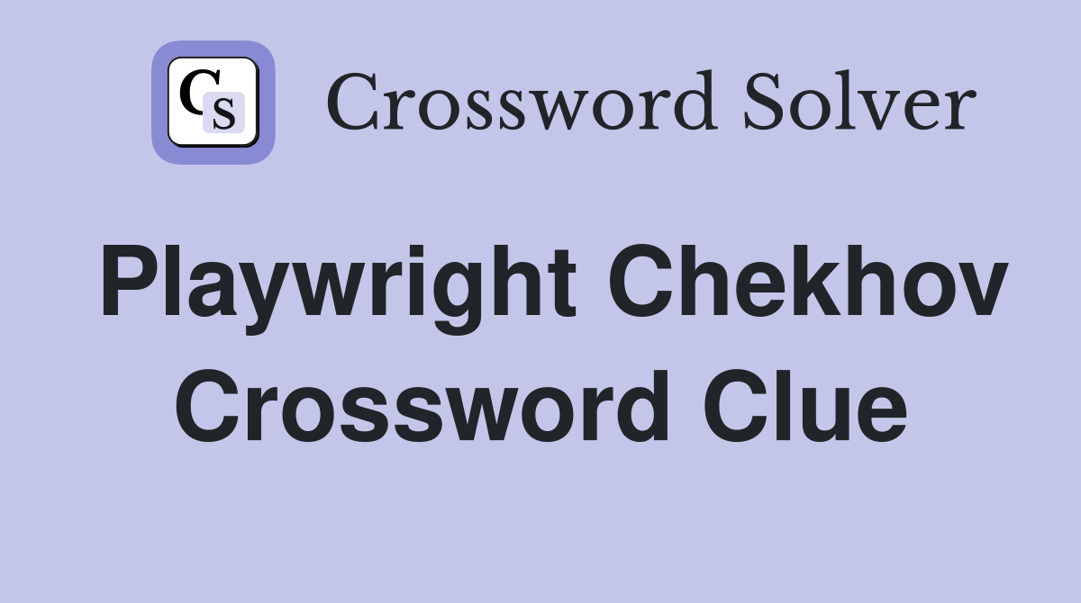 Playwright Chekhov Crossword Clue Answers Crossword Solver